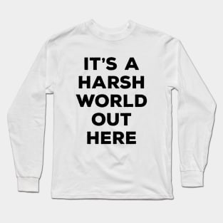 It's a harsh world out there Long Sleeve T-Shirt